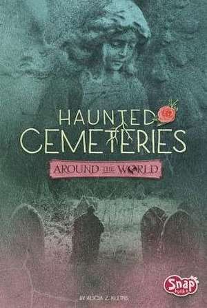 Haunted Cemeteries Around the World de Alicia Z. Klepeis