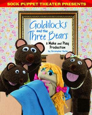 Sock Puppet Theater Presents Goldilocks and the Three Bears de Christopher L. Harbo