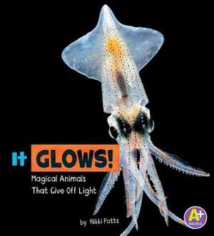 It Glows!: Magical Animals That Give Off Light de Nikki Potts