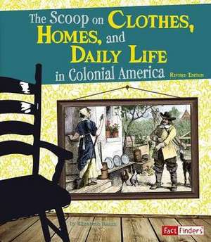 The Scoop on Clothes, Homes, and Daily Life in Colonial America de Elizabeth Raum