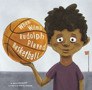 When Wilma Rudolph Played Basketball de Mark Weakland