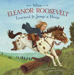 When Eleanor Roosevelt Learned to Jump a Horse de Mark Weakland