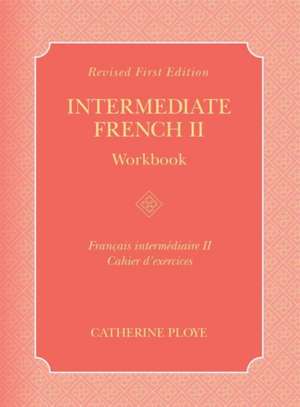 Intermediate French II Workbook de Catherine Ploye