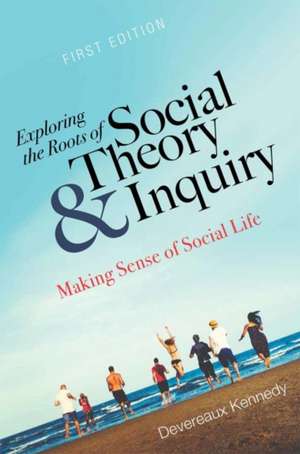 Exploring the Roots of Social Theory and Inquiry de Devereaux Kennedy