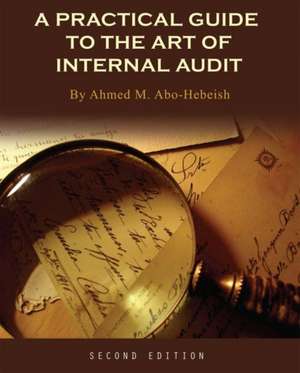 A Practical Guide to the Art of Internal Audit de Ahmed M. Abo-Hebeish