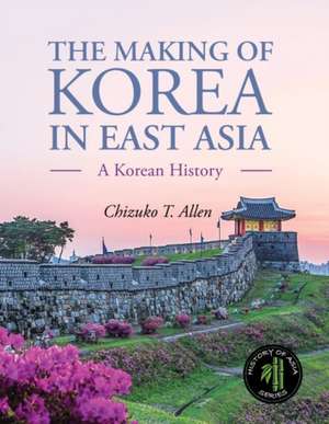 The Making of Korea in East Asia de Chizuko Allen