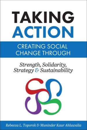 Taking Action: Creating Social Change through Strength, Solidarity, Strategy, and Sustainability de Rebecca L. Toporek