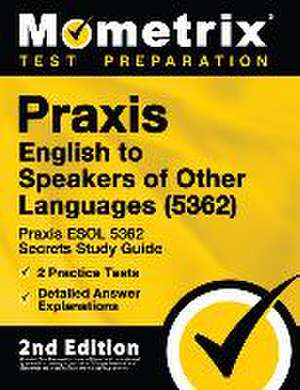 PRAXIS English to Speakers of Other Languages (5362) - PRAXIS ESOL 5362 Secrets Study Guide, 2 Practice Tests, Detailed Answer Explanations de Mometrix Teacher Certification Test Team