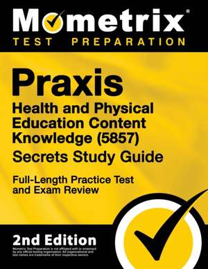 Praxis Health and Physical Education Content Knowledge 5857 Secrets Study Guide - Full-Length Practice Test and Exam Review de Matthew Bowling