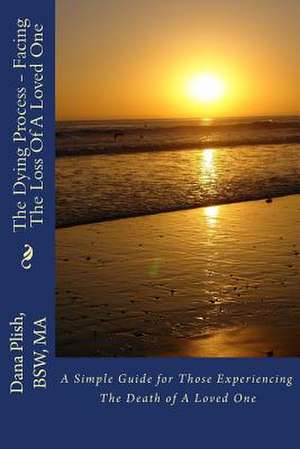 The Dying Process - Facing the Loss of a Loved One de MR Dana S. Plish