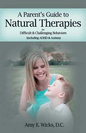 A Parents Guide to Natural Therapies de Amy E. Wicks D. C.