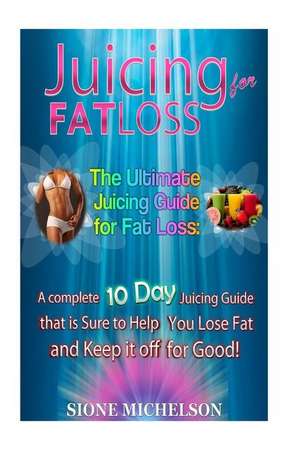 Juicing for Fat Loss de Sione Michelson