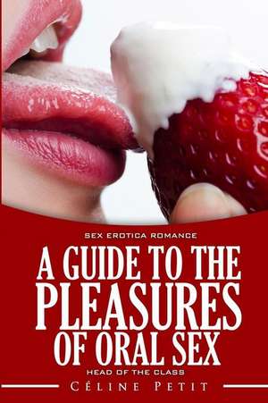 A Guide to the Pleasures of Oral Sex de Celine Petit