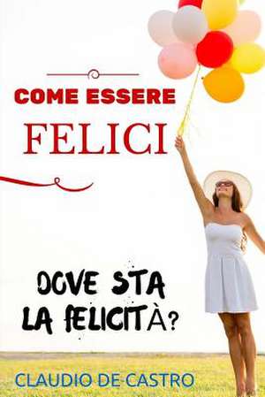 Come Essere Felici de S, Claudio De Castro