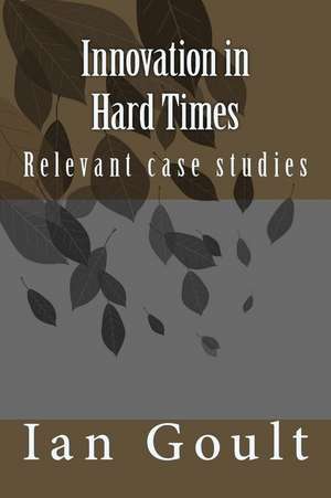 Innovation in Hard Times de MR Ian F. Goult