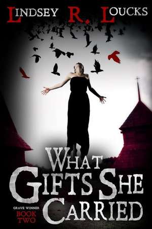 What Gifts She Carried de Lindsey R. Loucks