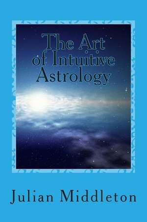 The Art of Intuitive Astrology de Julian Middleton