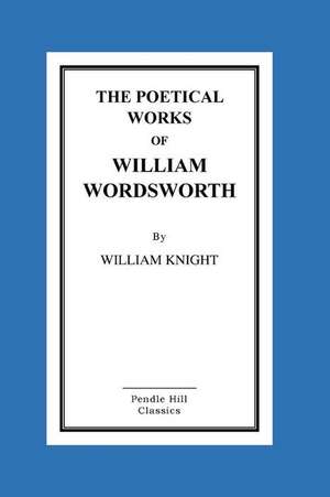 The Poetical Works of William Wordsworth de William Knight