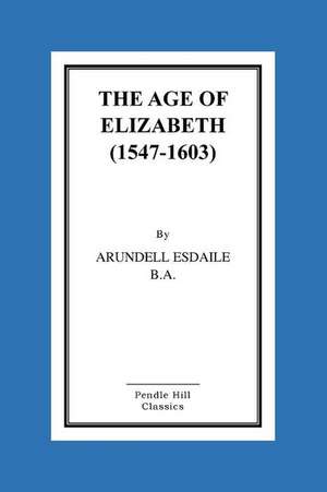 The Age of Elizabeth (1547-1603) de Arundell Esdaile B. a.