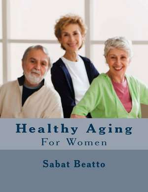 Healthy Aging for Women de MR Sabat Beatto