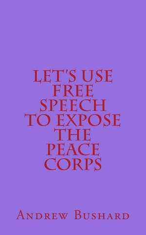 Let's Use Free Speech to Expose the Peace Corps de Andrew Bushard