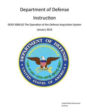 Department of Defense Instruction Dodi 5000.02 the Operation of the Defense Acquisition System January 2015 de United States Government Us Army