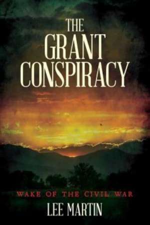 The Grant Conspiracy de Lee Martin