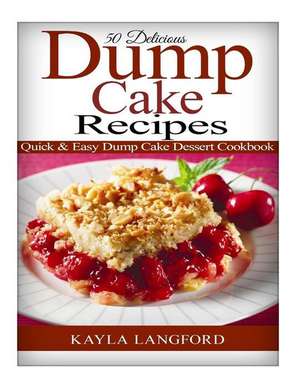 50 Delicious Dump Cake Recipes de Kayla Langford