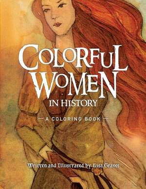 Colorful Women in History de Lisa Graves