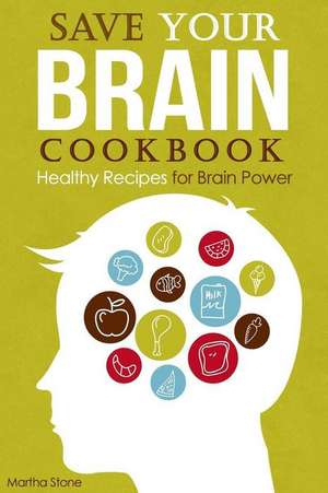 Save Your Brain Cookbook de Martha Stone