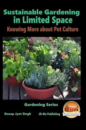 Sustainable Gardening in Limited Space - Knowing More about Pot Culture de Dueep Jyot Singh