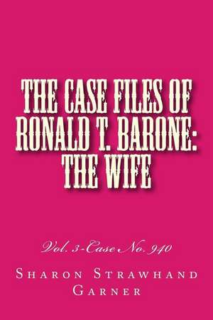 The Case Files of Ronald T. Barone de Sharon Strawhand Garner