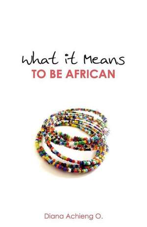 What It Means to Be African de Diana Achieng O