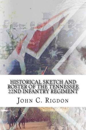 Historical Sketch and Roster of the Tennessee 22nd Infantry Regiment de John C. Rigdon