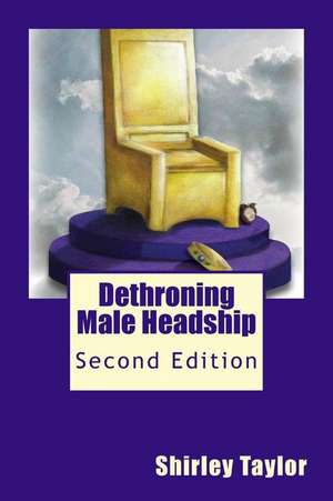 Dethroning Male Headship de Shirley Taylor