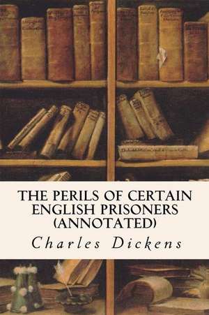 The Perils of Certain English Prisoners (Annotated) de Charles Dickens