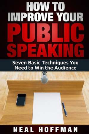 How to Improve Your Public Speaking de Neal Hoffman