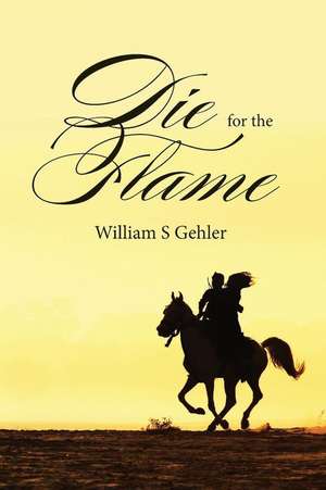 Die for the Flame de William S. Gehler