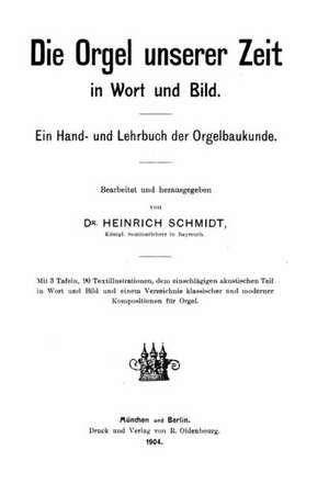 Die Orgel Unserer Zeit in Wort Und Bild Ein Hand Und Lehrbuch Der Orgelbaukunde de Dr Heinrich Schmidt