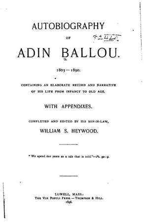 Autobiography of Adin Ballou, 1803-1890, Containing an Elaborate Record and Narrative of HS Life from Infancy to Old Age de Adin Ballou