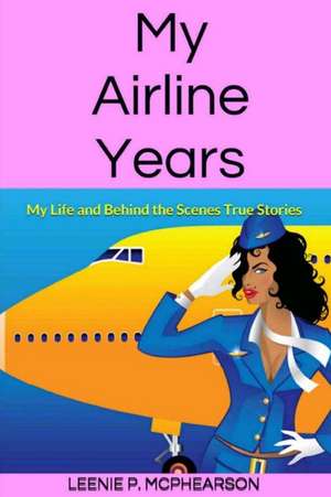 My Airline Years de Leenie P. McPhearson