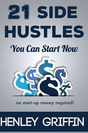 21 Side Hustles You Can Start Now de Henley Griffin