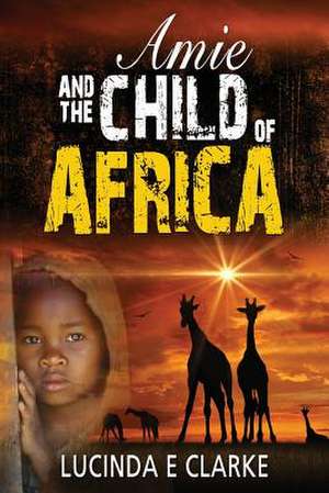 Amie and the Child of Africa de Lucinda E. Clarke