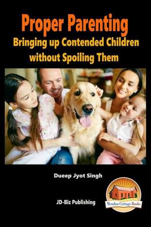 Proper Parenting - Bringing Up Contended Children Without Spoiling Them de Dueep Jyot Singh