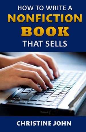 How to Write a Nonfiction Book That Sells de Christine John