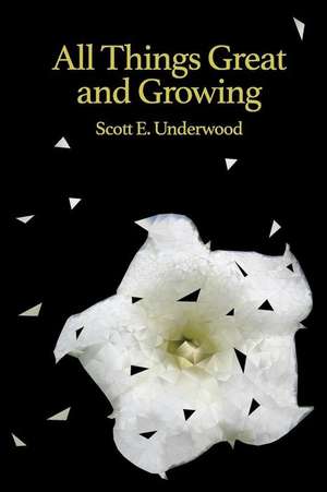 All Things Great and Growing de Scott E. Underwood