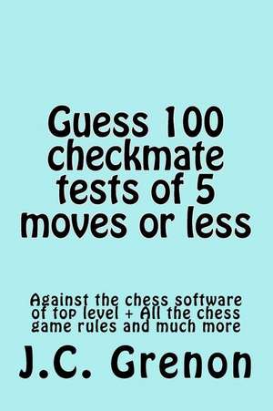 Guess 100 Tests of Checkmate of 5 Moves or Less de J. C. Grenon