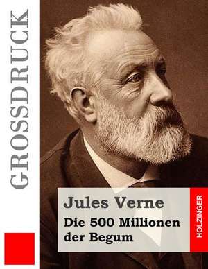 Die 500 Millionen Der Begum (Grossdruck) de Jules Verne