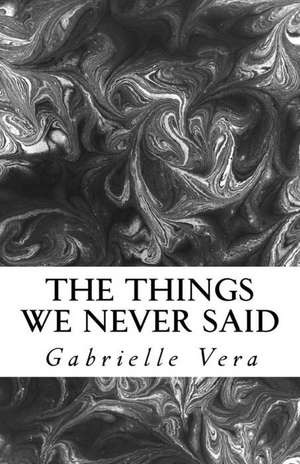 The Things We Never Said de Gabrielle Vera