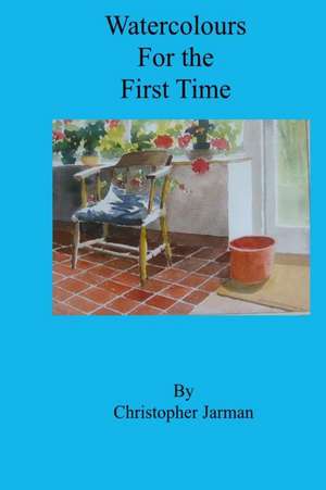 Watercolours for the First Time de Christopher Jarman